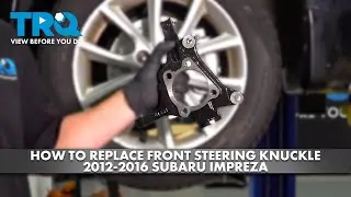 How to Replace Front Steering Knuckle 2012-2016 Subaru Impreza