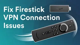 How to fix Amazon Fire TV Stick VPN connection issues?