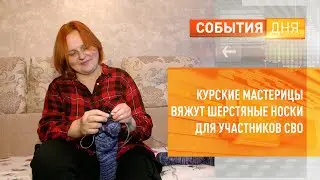 Курские мастерицы вяжут для участников СВО шерстяные носки