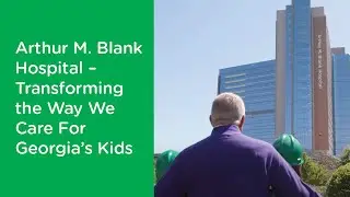 Arthur M. Blank Hospital – Transforming the Way We Care For Georgia’s Kids