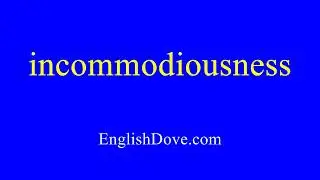 How to pronounce incommodiousness in American English