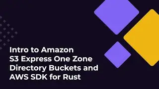 Intro to Amazon S3 Express One Zone Directory Buckets and AWS SDK for Rust