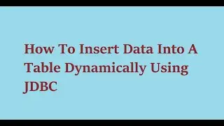 8  How To Insert Data Into A Table Dynamically Using JDBC