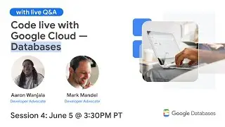 Code live with Google Cloud — Databases - Session #4