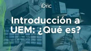 Introducción a UEM: ¿Qué es y Por Qué es Importante?