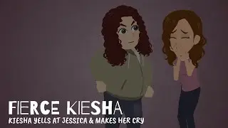 Fierce Kiesha (Episode 1: Kiesha Yells At Jessica & Makes Her Cry)