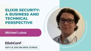 ElixirConf 2023 - Michael Lubas - Elixir Security: a Business and Technical Perspective