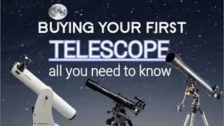 Buying Your First Telescope...All You Need To Know.