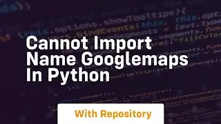 cannot import name GoogleMaps in python