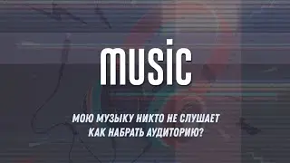 Мою музыку никто не слушает / Как набрать аудиторию?