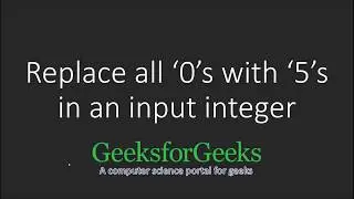 Replace all ‘0’ with ‘5’ in an input Integer | GeeksforGeeks