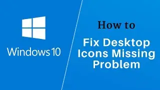 How to Fix Desktop Icons Missing Problem In Windows 10