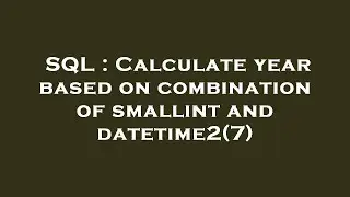 SQL : Calculate year based on combination of smallint and datetime2(7)