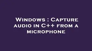 Windows : Capture audio in C++ from a microphone