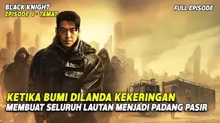 KETIKA DUNIA DILANDA KEKERINGAN || SELURUH CERITA BLACK KNIGHT FULL EPISODE 1 - 6