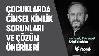 ÇOCUKLARDA CİNSEL KİMLİK SORUNLARI VE ÇÖZÜM ÖNERİLERİ | YAPRAK TERAPİ