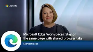 Microsoft Edge Workspaces | Introducing a shared set of tabs to help groups stay on the same page