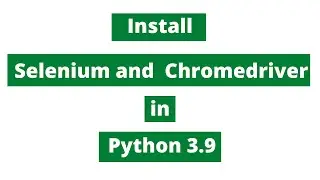 Install Selenium and Chromedriver in Python 3.9