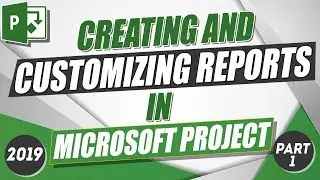 Microsoft Project 2019 Tutorial: How to Create and Customize Reports in MS Project - Part 1