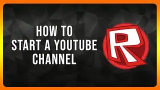 How to Start a Roblox Youtube Channel in 2024