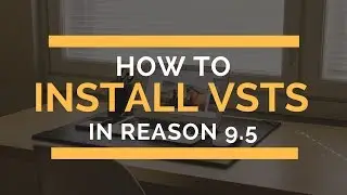 How to Install VSTs in Reason 9.5 (How to add VSTS)