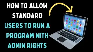 How to Allow Standard Users to Run a Program With Admin Rights in Windows 11