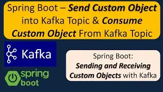 Spring Boot – Send Custom Object into Kafka Topic & Consume Custom Object From Kafka Topic