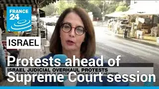 Protests grip Israel ahead of historic Supreme Court session • FRANCE 24 English