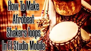 How To Make A Professional Afrobeat Shaker Loops In Fl Studio Mobile