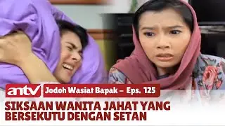 Azab Wanita Syirik yang Menderita Jelang Ajalnya | Jodoh Wasiat Bapak | Eps 125