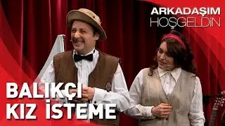 Arkadaşım Hoşgeldin | Tolga Çevik ve Ezgi Mola | Balıkçı Kız İsteme