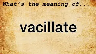 Vacillate Meaning : Definition of Vacillate