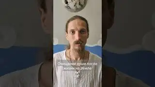 Очищение души после жизни на Земле. Путь к Абсолюту.