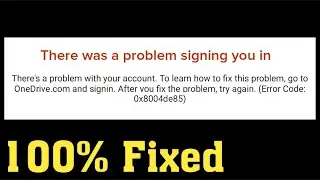 How To Fix Microsoft OneDrive Sign In Error 0x8004de85 - There Was a Problem Signing You In