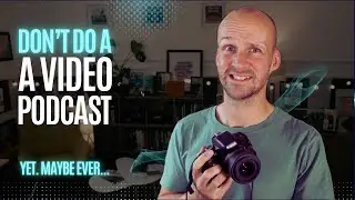 Do NOT Do a Video Podcast (Yet...)