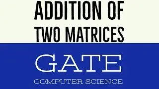 VIDEO 14 | ADDITION OF TWO MATRICES |  GATE COMPUTER SCIENCE