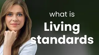 Living standards • LIVING STANDARDS definition