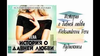 История о давней любви - Aleksandrova Vera. Аудиокнига. Современные любовные романы.