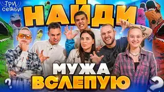 НАЙДИ СВОЕГО МУЖА ВСЛЕПУЮ / 3 СЕМЬИ