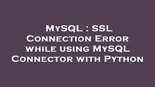 MySQL : SSL Connection Error while using MySQL Connector with Python