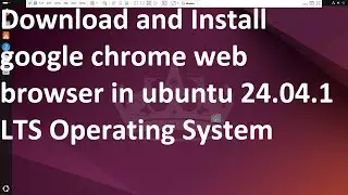 Download and Install google chrome web browser in ubuntu 24.04.1 LTS Operating System