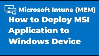 21. How to Deploy MSI Application to Windows Device with Intune