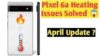 pixel 6a heating issue