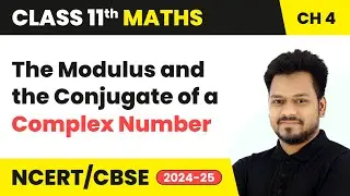 The Modulus and the Conjugate of a Complex Number | Class 11 Maths Chapter 4 | CBSE 2024-25