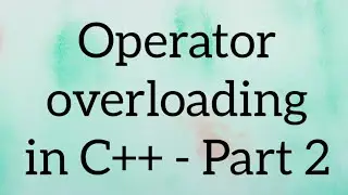 Operator overloading in C++ - Part 2 | C++ Tutorial | C++ Programming