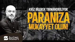 Kriz bilerek tırmandırılıyor, paranıza mukayyet olun! | Turhan Bozkurt