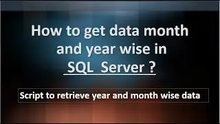 How to get data month and year wise in SQL? How to retrieve month wise data using SQL Server?