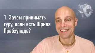 1. Зачем принимать гуру, если есть Шрила Прабхупада?