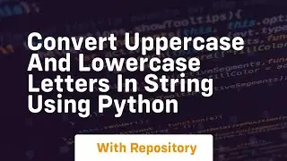 Convert uppercase and lowercase letters in string using python