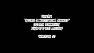 Resolved: System & Compressed Memory process consuming high cpu and memory Windows 10